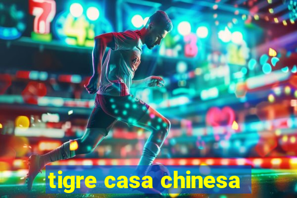 tigre casa chinesa